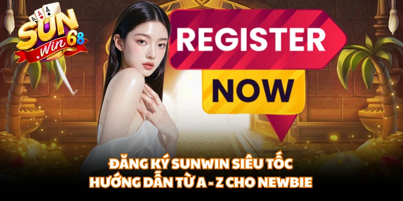 Đăng Ký SUNWIN Siêu Tốc - Hướng Dẫn Từ A - Z Cho Newbie