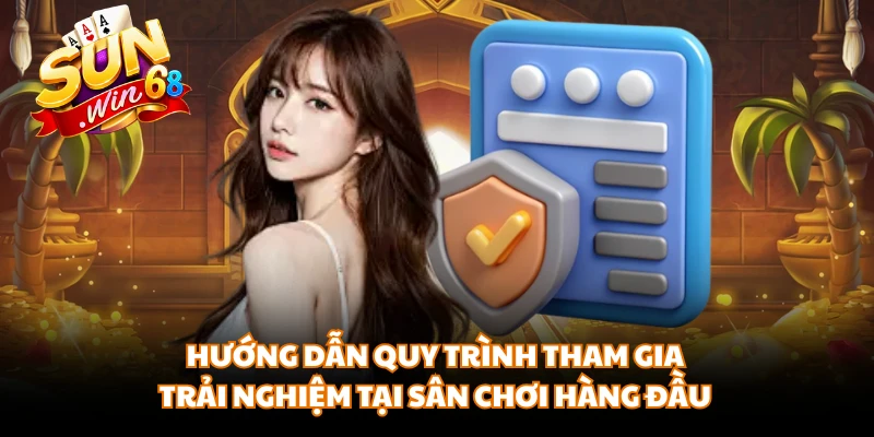 Hướng dẫn quy trình tham gia trải nghiệm tại sân chơi hàng đầu