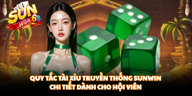 Quy tắc tài xỉu truyền thống SUNWIN chi tiết dành cho hội viên