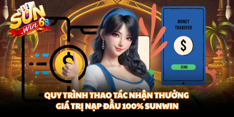 Quy trình thao tác nhận thưởng giá trị nạp đầu 100% Sunwin