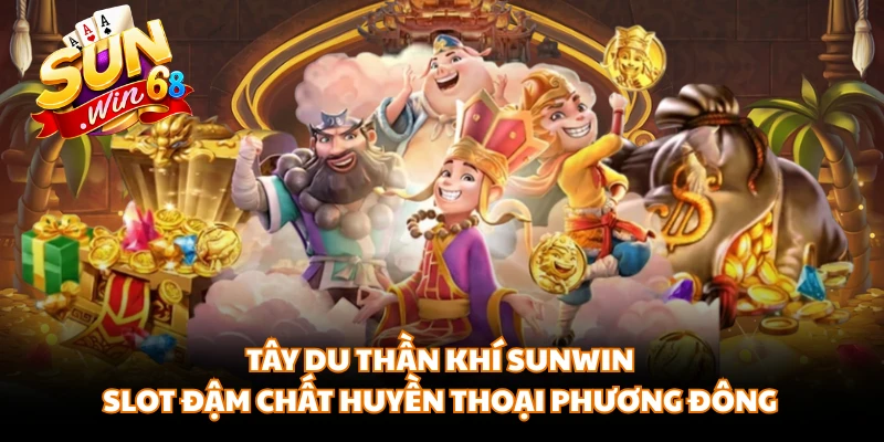 Tây Du Thần Khí Sunwin - Slot Đậm Chất Huyền Thoại Phương Đông